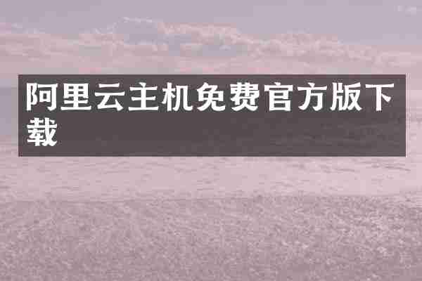 阿里云主机免费官方版下载