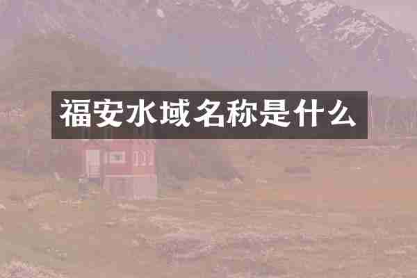 福安水域名称是什么