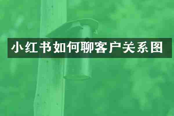小红书如何聊客户关系图