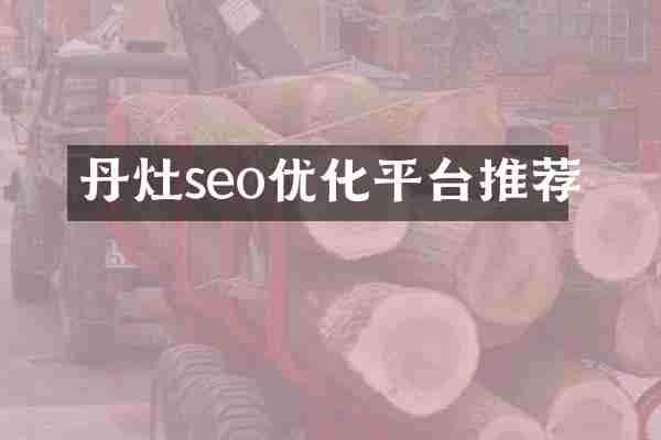 丹灶seo优化平台推荐