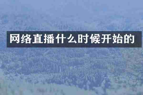 网络直播什么时候开始的