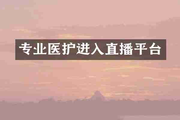 专业医护进入直播平台