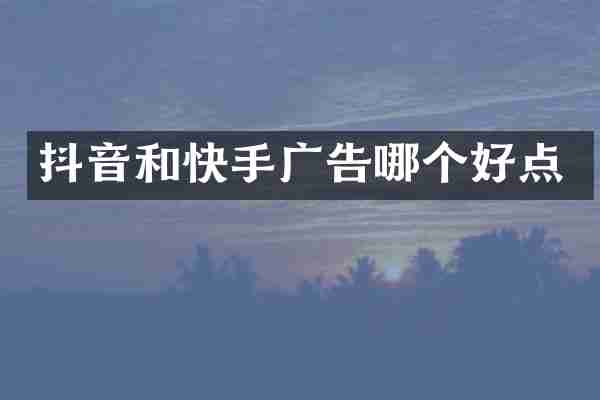 抖音和快手广告哪个好点