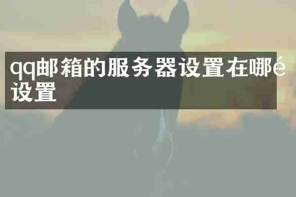 qq邮箱的服务器设置在哪里设置