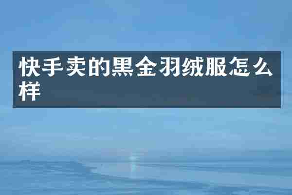 快手卖的黑金羽绒服怎么样