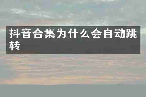 抖音合集为什么会自动跳转