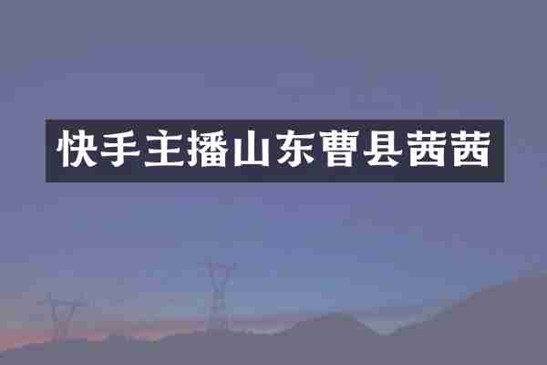 快手主播山东曹县茜茜