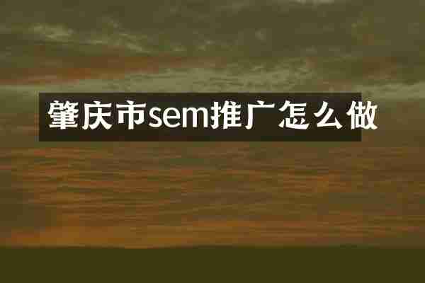 肇庆市sem推广怎么做