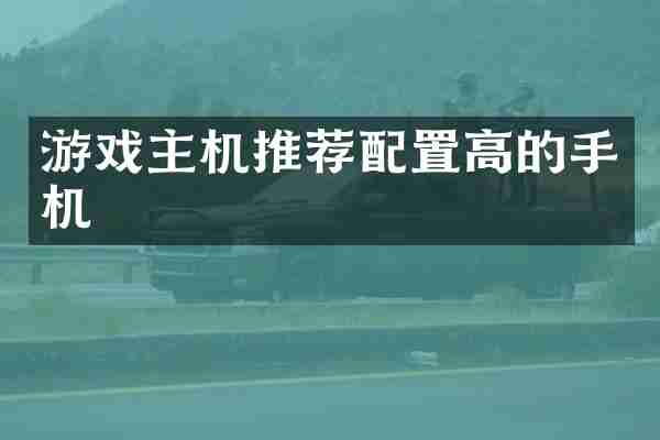 游戏主机推荐配置高的手机