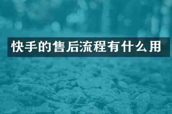 快手的售后流程有什么用