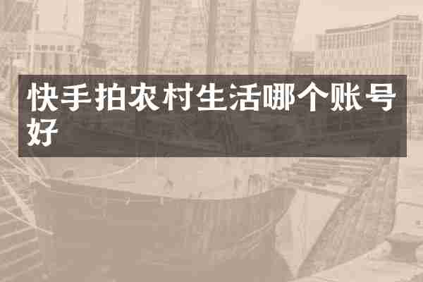快手拍农村生活哪个账号好