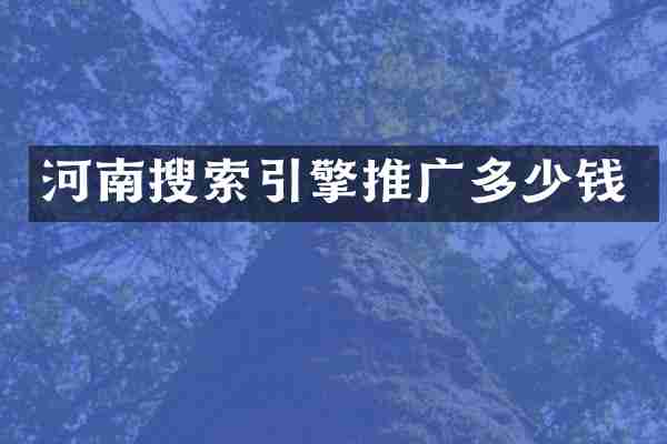 河南搜索引擎推广多少钱