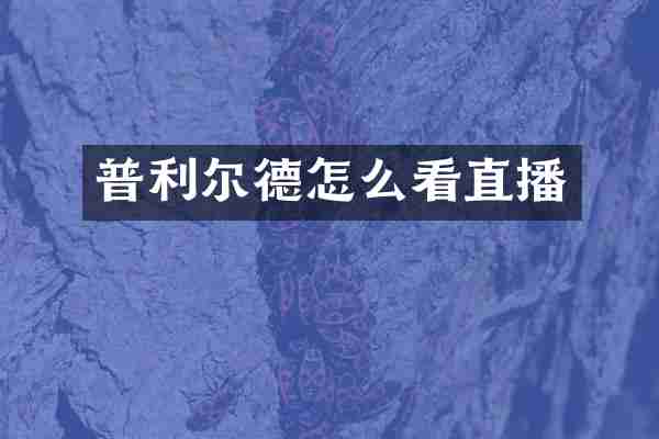 普利尔德怎么看直播