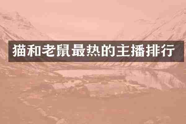 猫和老鼠最热的主播排行