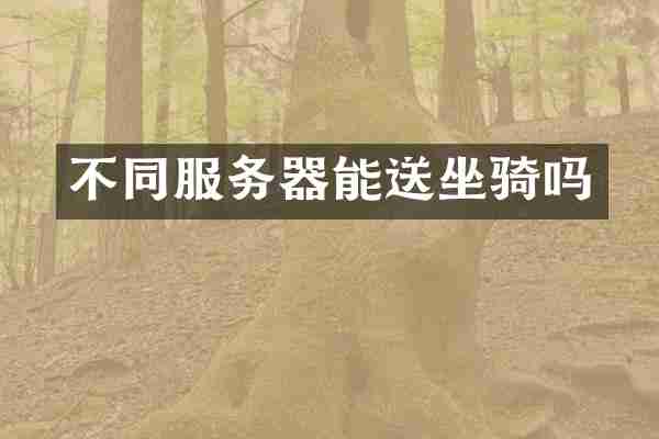 不同服务器能送坐骑吗