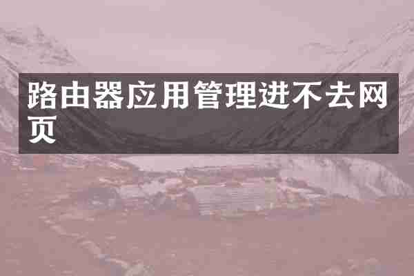 路由器应用管理进不去网页