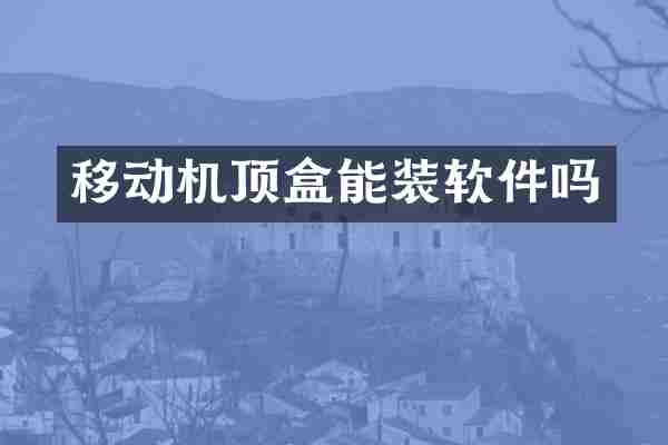 移动机顶盒能装软件吗
