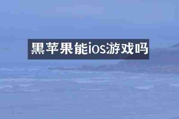 黑苹果能ios游戏吗