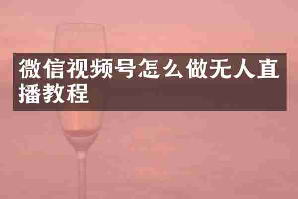 微信视频号怎么做无人直播教程