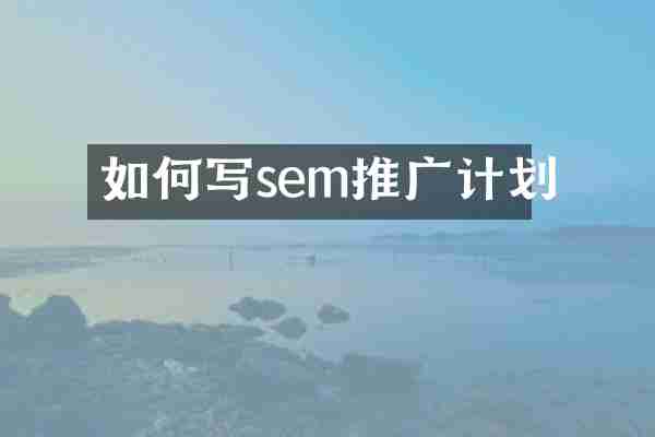如何写sem推广计划