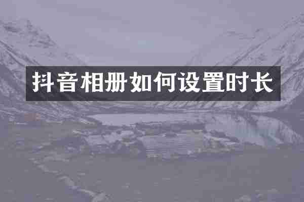 抖音相册如何设置时长