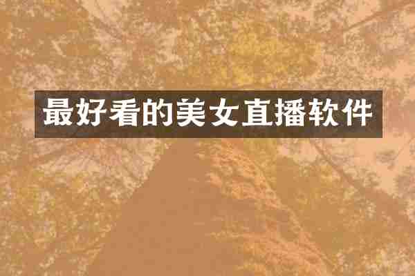 最好看的美女直播软件