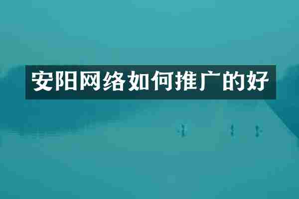安阳网络如何推广的好