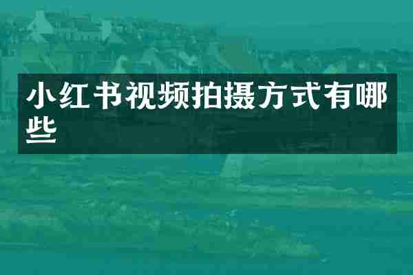 小红书视频拍摄方式有哪些