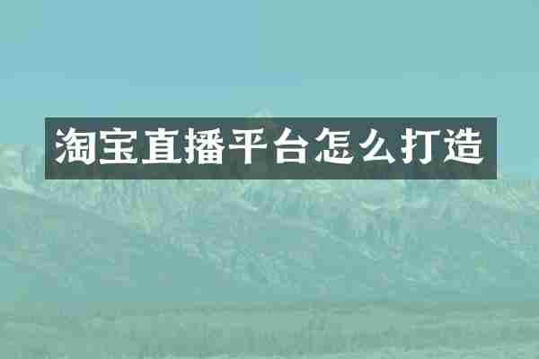 淘宝直播平台怎么打造