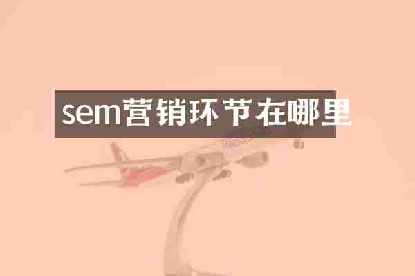 sem营销环节在哪里
