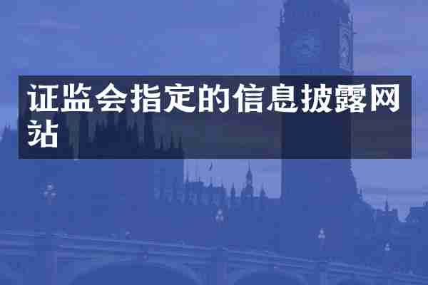 证监会指定的信息披露网站