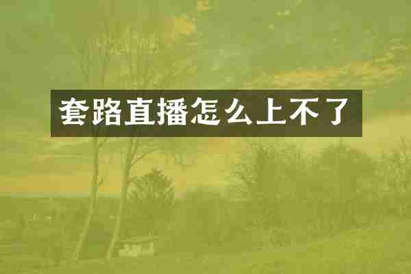 套路直播怎么上不了