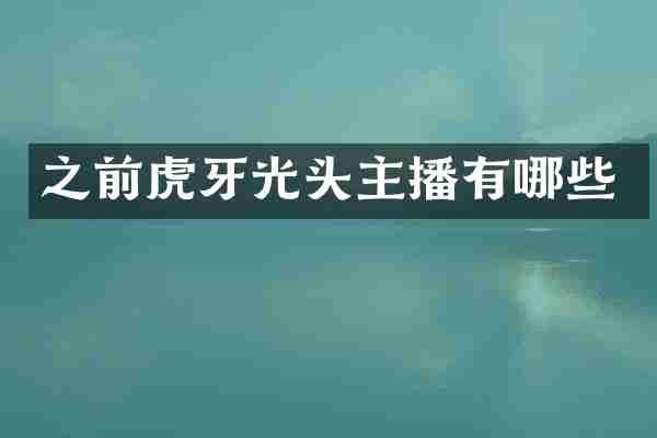 之前虎牙光头主播有哪些