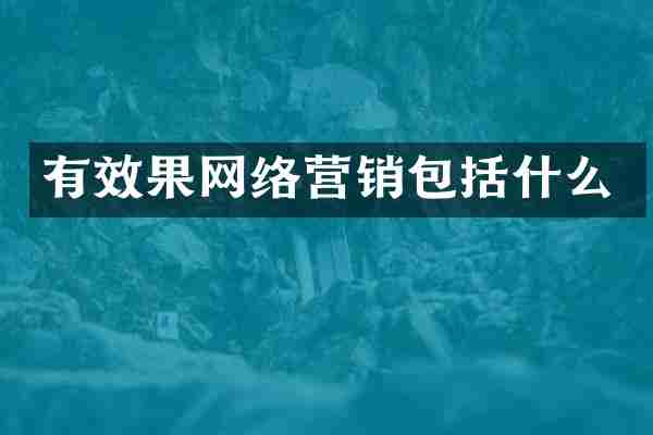 有效果网络营销包括什么