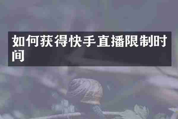 如何获得快手直播限制时间