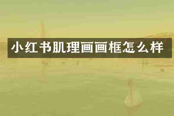 小红书肌理画画框怎么样