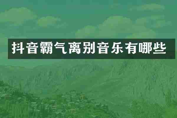 抖音霸气离别音乐有哪些