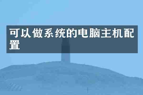 可以做系统的电脑主机配置
