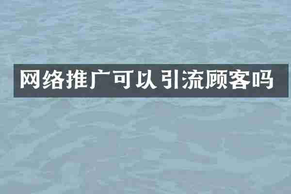 网络推广可以引流顾客吗