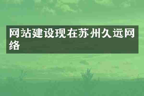 网站建设现在苏州久远网络