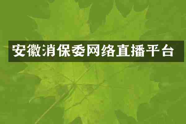 安徽消保委网络直播平台