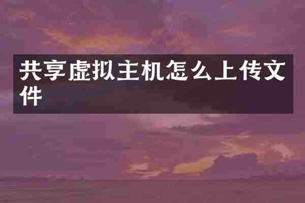 共享虚拟主机怎么上传文件