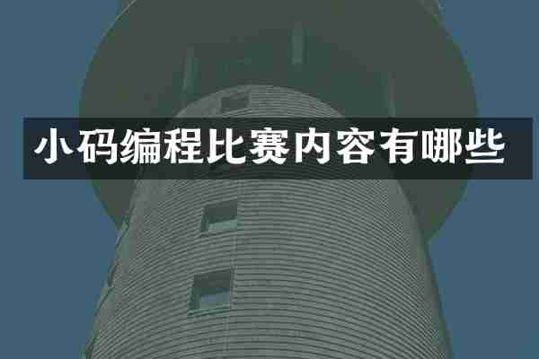 小码编程比赛内容有哪些