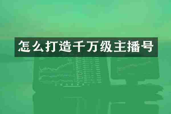 怎么打造千万级主播号