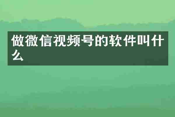 做微信视频号的软件叫什么