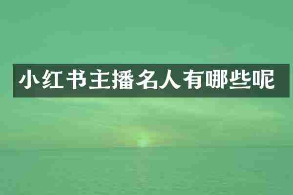 小红书主播名人有哪些呢