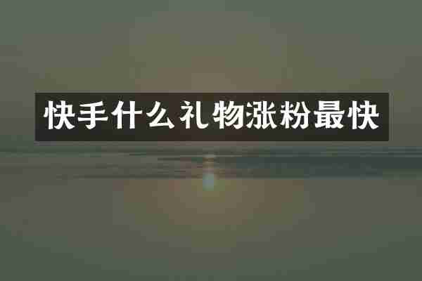 快手什么礼物涨粉最快