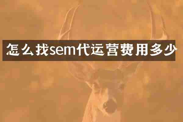 怎么找sem代运营费用多少