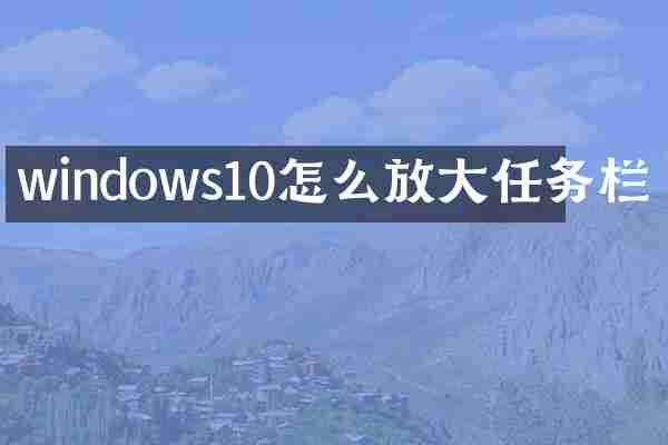 windows10怎么放大任务栏