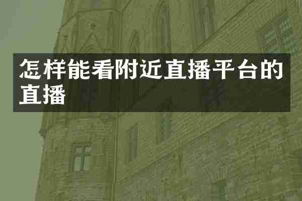 怎样能看附近直播平台的直播